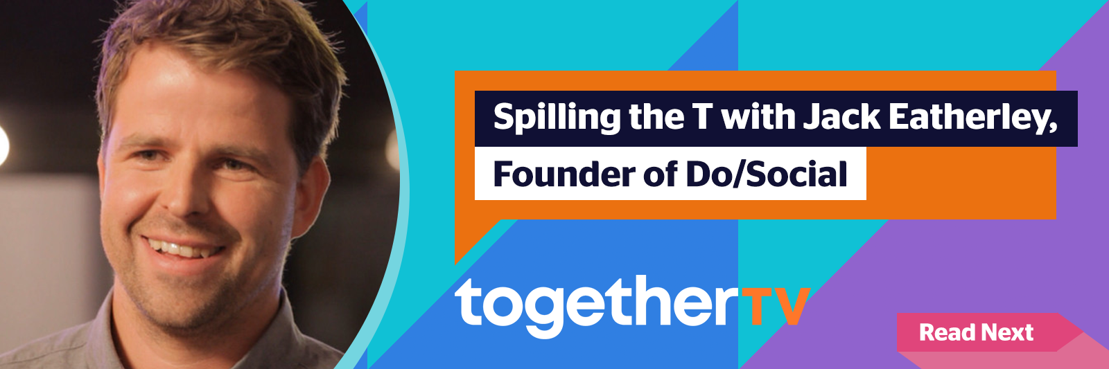 Read spilling the T with Jack Eatherley, Founder of Do/Social next