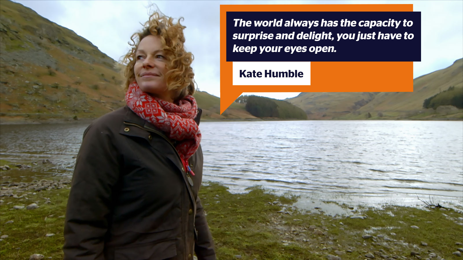 The world always has the capacity to surprise and delight, you just have to keep your eyes open. - kate humble (Watch "Back to the Land with Kate Humble" on Together TV)