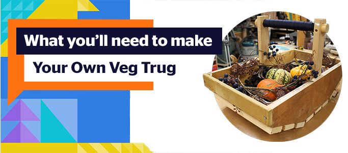 What you'll need to make your own veg trug
